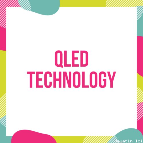 QLED TV teknolojisi nedir?